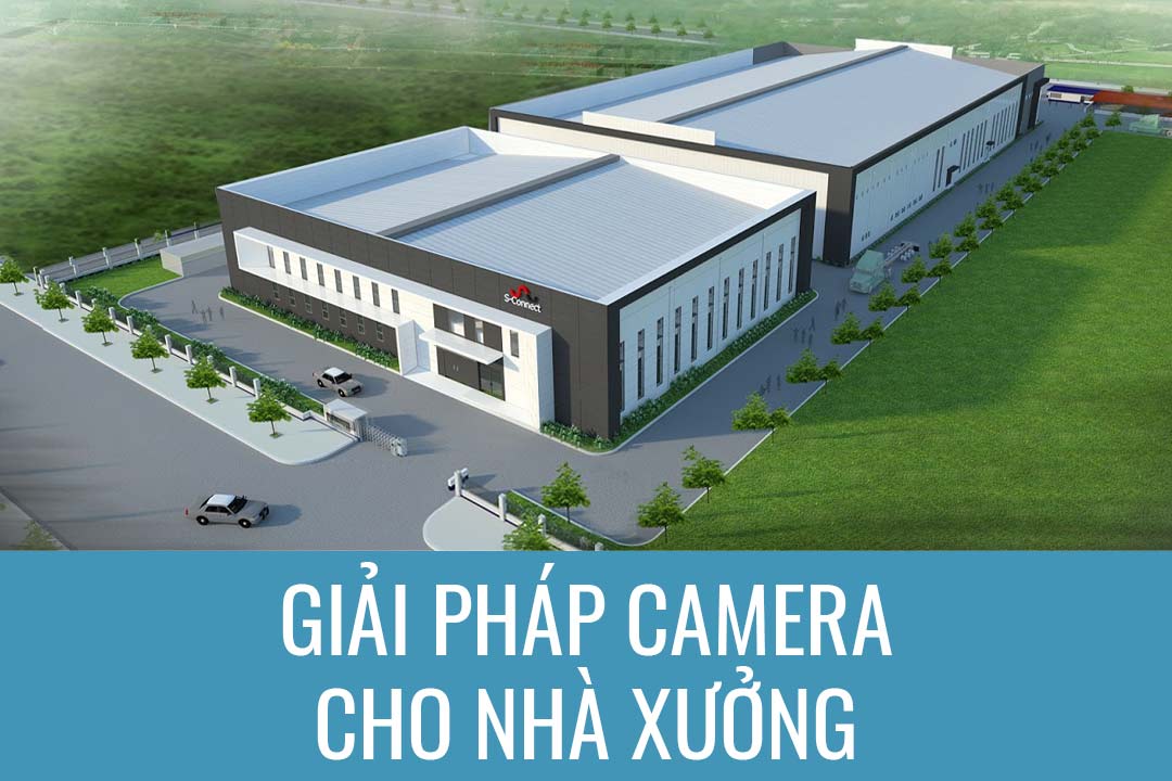Giải pháp lắp đặt Camera nhà xưởng (P1)